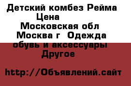 Детский комбез Рейма › Цена ­ 1 200 - Московская обл., Москва г. Одежда, обувь и аксессуары » Другое   